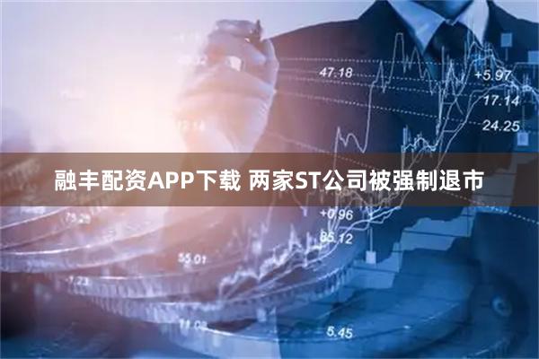 融丰配资APP下载 两家ST公司被强制退市